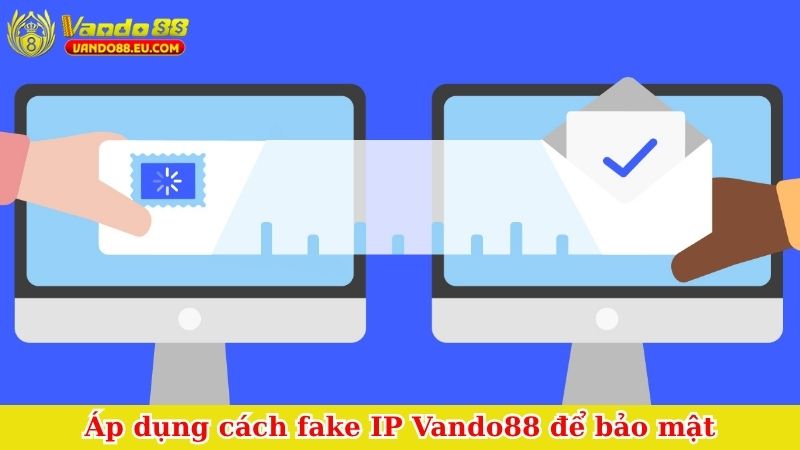 Áp dụng cách fake IP Vando88 để bảo mật