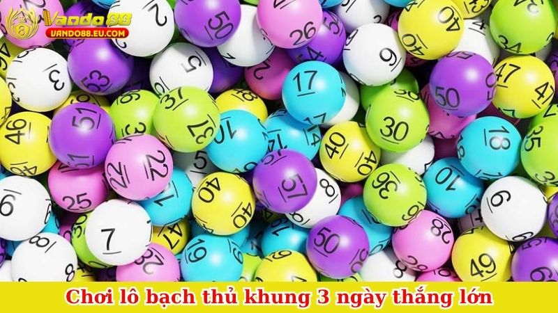 Chơi lô bạch thủ khung 3 ngày thắng lớn