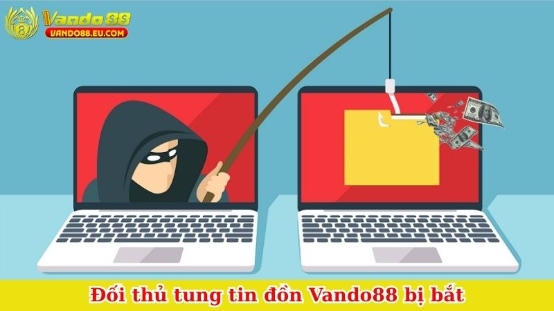 Đối thủ tung tin đồn Vando88 bị bắt