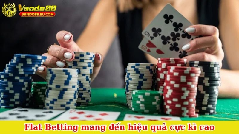 Flat Betting mang đến hiệu quả cực kì cao