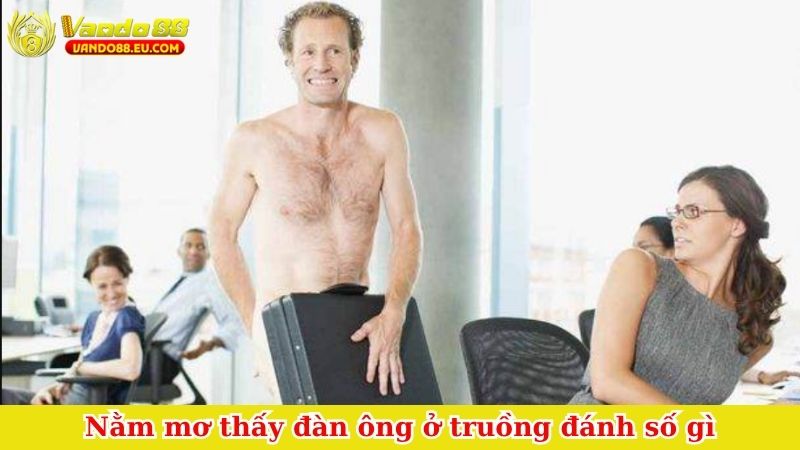 Nằm mơ thấy đàn ông ở truồng đánh số gì