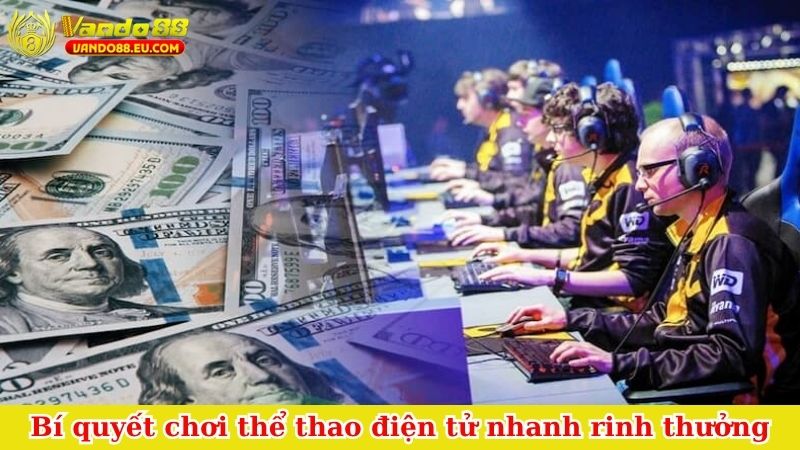 Bí quyết chơi thể thao điện tử nhanh rinh thưởng