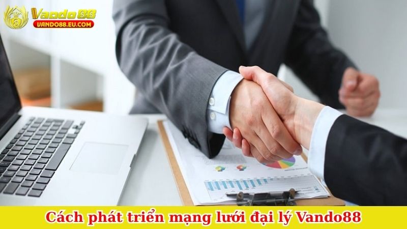 Cách phát triển mạng lưới đại lý Vando88