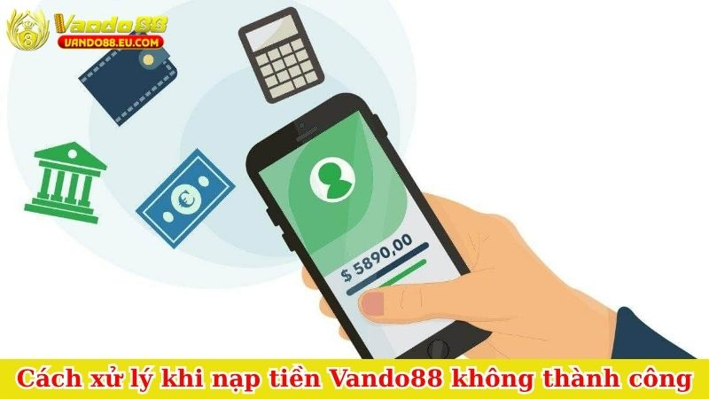 Cách xử lý khi nạp tiền Vando88 không thành công