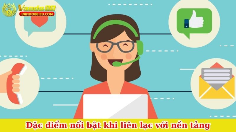 Đặc điểm nổi bật khi liên lạc với nền tảng