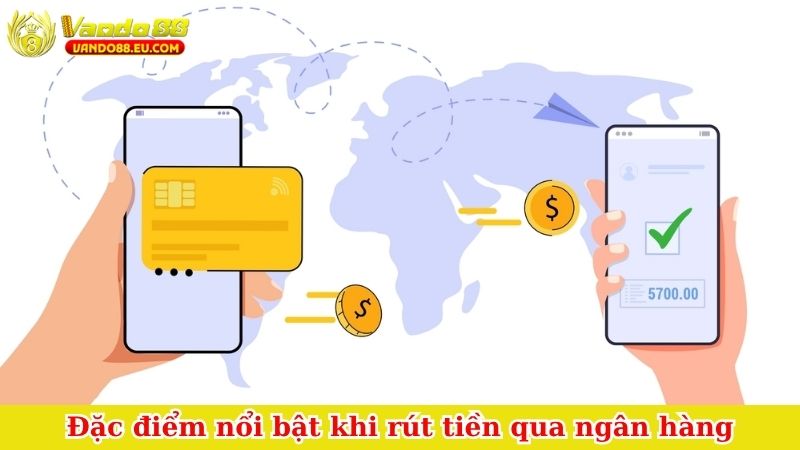 Đặc điểm nổi bật khi rút tiền qua ngân hàng