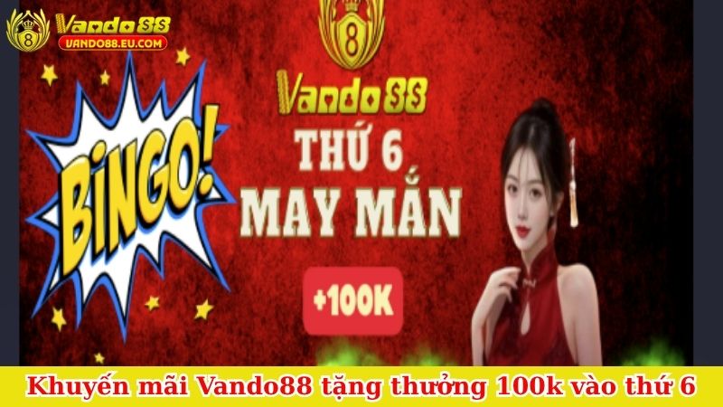 Khuyến mãi Vando88 tặng thưởng 100k vào thứ 6