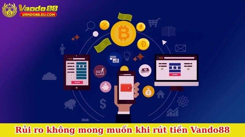 Rủi ro không mong muốn khi rút tiền Vando88