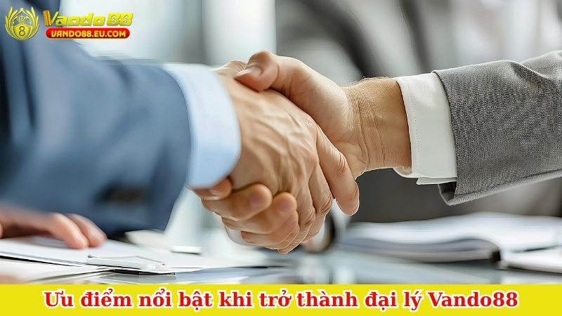 Ưu điểm nổi bật khi trở thành đại lý Vando88