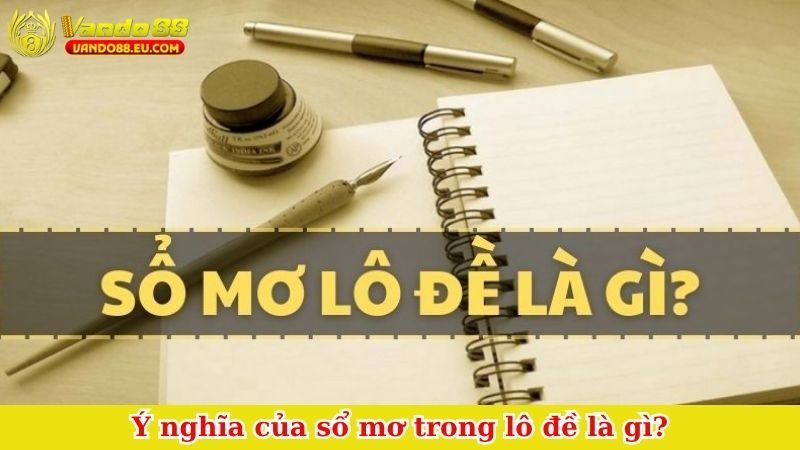 Ý nghĩa của sổ mơ trong lô đề là gì?